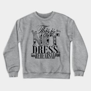 Not dress rehearsal Crewneck Sweatshirt